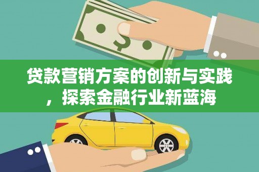 宁晋贷款营销方案的创新与实践，探索金融行业新蓝海