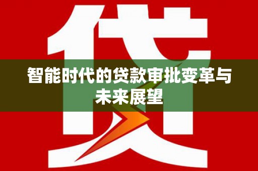 宁晋智能时代的贷款审批变革与未来展望