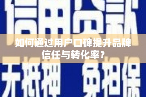 宁晋如何通过用户口碑提升品牌信任与转化率？
