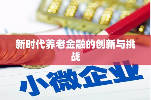 宁晋新时代养老金融的创新与挑战