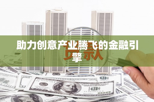 宁晋助力创意产业腾飞的金融引擎