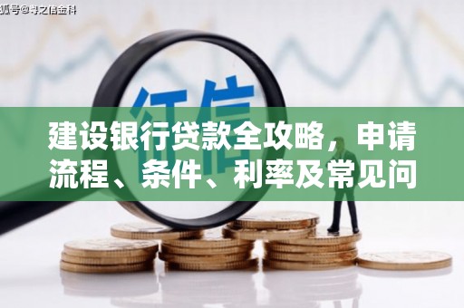 宁晋建设银行贷款全攻略，申请流程、条件、利率及常见问题解答