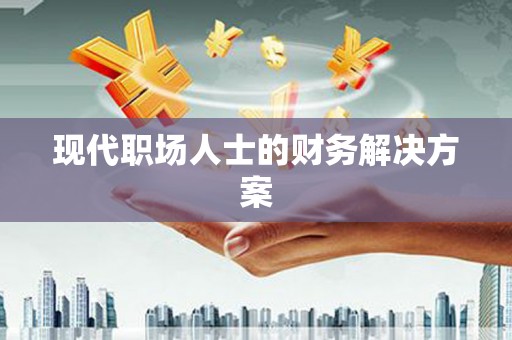 宁晋现代职场人士的财务解决方案
