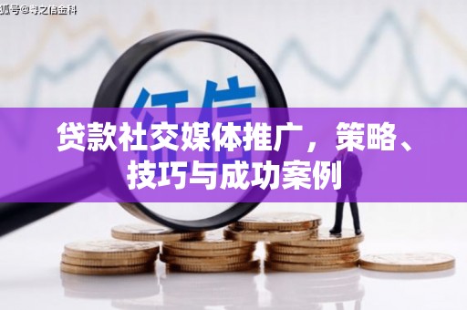 宁晋贷款社交媒体推广，策略、技巧与成功案例