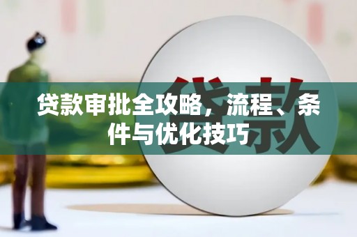 宁晋贷款审批全攻略，流程、条件与优化技巧