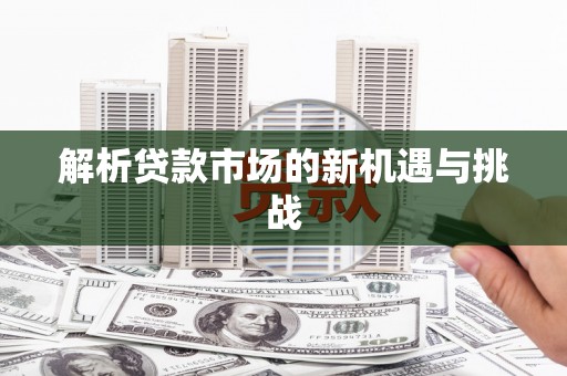 宁晋解析贷款市场的新机遇与挑战