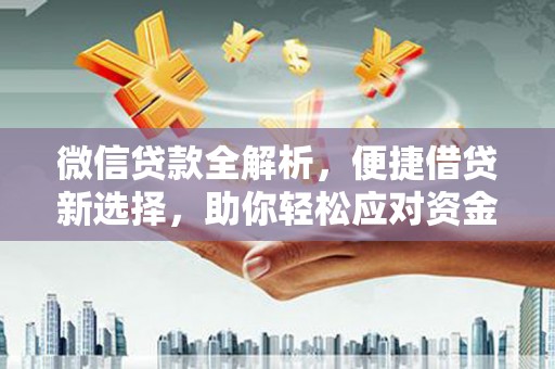 宁晋微信贷款全解析，便捷借贷新选择，助你轻松应对资金需求